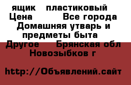 ящик   пластиковый › Цена ­ 270 - Все города Домашняя утварь и предметы быта » Другое   . Брянская обл.,Новозыбков г.